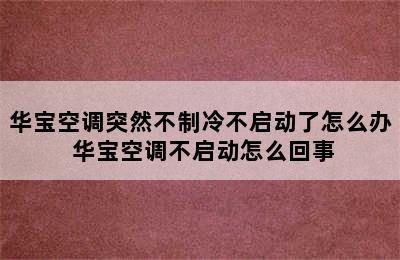 华宝空调突然不制冷不启动了怎么办 华宝空调不启动怎么回事